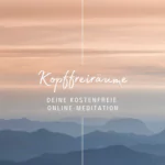 "Kopffreiräume"- kostenfreie Meditation - (Live Online)